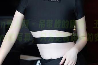 Xiuren秀人网 – 吊带般的随意，王馨瑶Yanni的写真，只为定制瞬间的安静